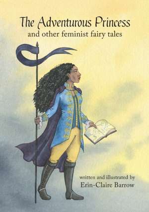 The Adventurous Princess and other feminist fairy tales de Erin-Claire Barrow