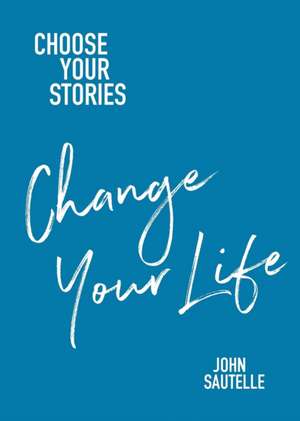 Choose Your Stories, Change Your Life de John Sautelle