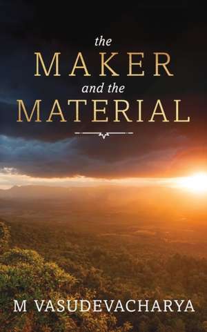 The Maker and the Material de M. Vasudevacharya