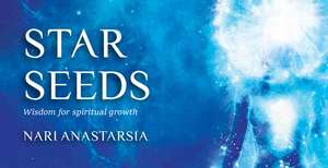 Star Seeds: Cosmic Wisdom for Spiritual Growth de Nari Anastarsia