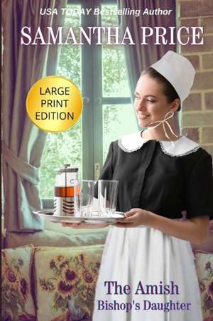 The Amish Bishop's Daughter LARGE PRINT de Samantha Price