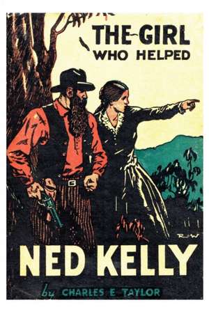 The Girl Who Helped Ned Kelly de Charles E Taylor