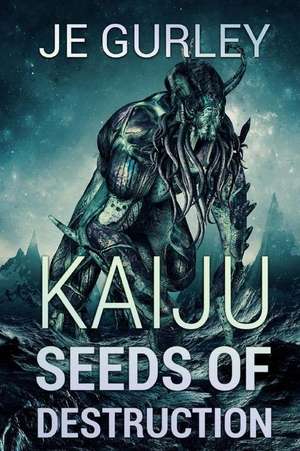 Kaiju Seeds Of Destruction de Je Gurley