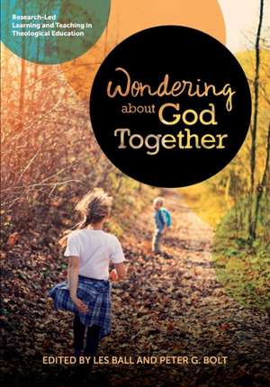 Wondering About God Together: Research-Led Learning & Teaching in Theological Education de Les Ball