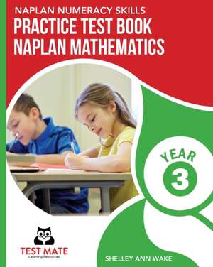 NAPLAN NUMERACY SKILLS Practice Test Book NAPLAN Mathematics Year 3 de Shelley Ann Wake