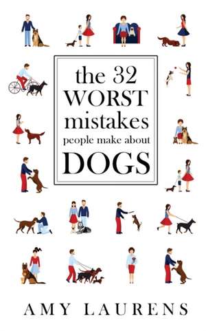 The 32 Worst Mistakes People Make About Dogs de Amy Laurens