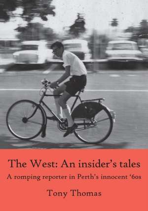 The West - An insider's tales. A romping reporter in Perth's innocent '60s de Tony Thomas