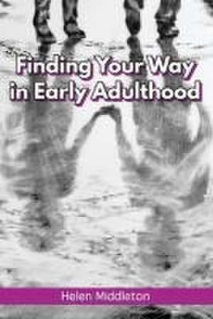 Finding Your Way in Early Adulthood: Working Out What You Want & Choosing How to 'Be' de Helen Middleton