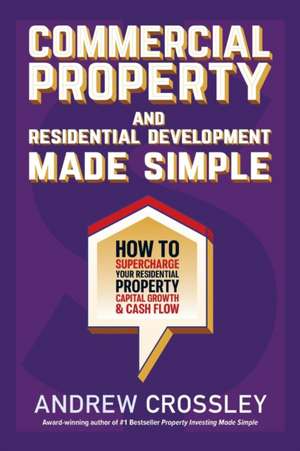 Commercial Property and Residential Development Made Simple de Andrew Crossley