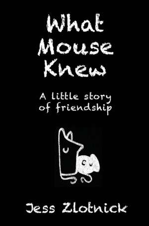 What Mouse Knew de Jess Zlotnick
