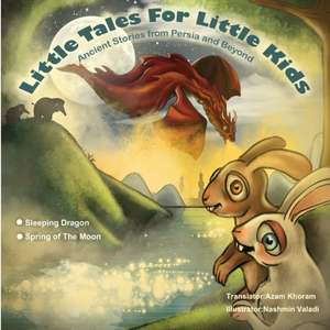 Sleeping Dragon and Spring of the Moon: Little Tales for Little Kids: Ancient Stories from Persia and Beyond. de Azam Khoram