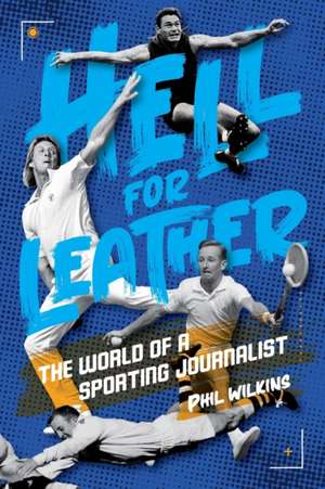 Hell for Leather: The World of a Sporting Journalist de Phil Wilkins