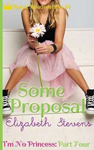 Some Proposal: I'm No Princess (Part 4) de Elizabeth Stevens