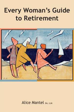 Every Woman's Guide To Retirement de Alice Mantel