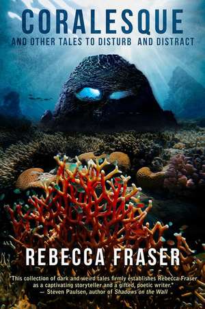 Coralesque and Other Tales to Disturb and Distract de Rebecca Fraser