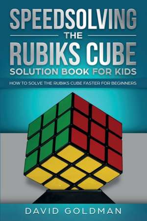 Speedsolving the Rubik's Cube Solution Book for Kids de David Goldman