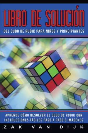 Libro de Solución Del Cubo de Rubik para Niños y Principiantes de Zak van Dijk