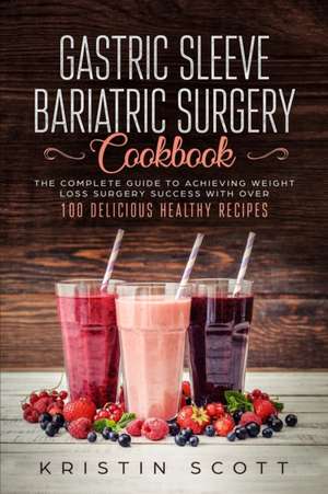 Gastric Sleeve Bariatric Surgery Cookbook de Kristin Scott