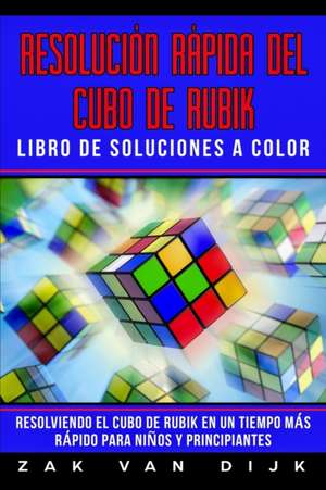 Resolución Rápida Del Cubo de Rubik - Libro de Soluciones a Color de Zak van Dijk