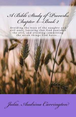 A Bible Study of Proverbs Chapter 6--Book 2 de Julia Audrina Carrington