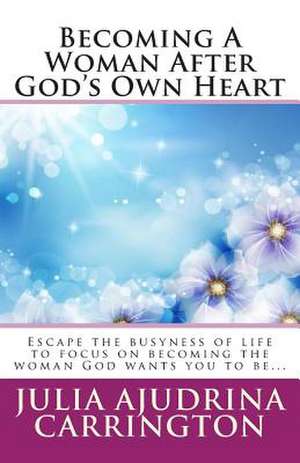 Becoming a Woman After God's Own Heart de Julia Audrina Carrington