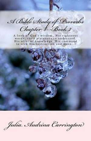 A Bible Study of Proverbs Chapter 8--Book 2 de Julia Audrina Carrington