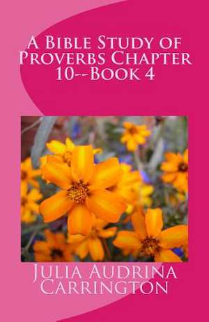 A Bible Study of Proverbs Chapter 10--Book 4 de Julia Audrina Carrington