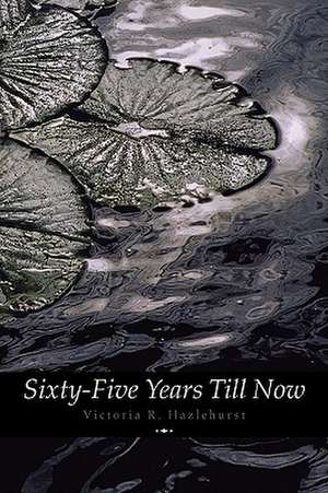 Sixty-Five Years Till Now (Engage Books) (Poetry) de Victoria R. Hazlehurst