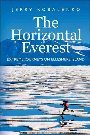 The Horizontal Everest: Extreme Journeys on Ellesmere Island de Jerry Kobalenko