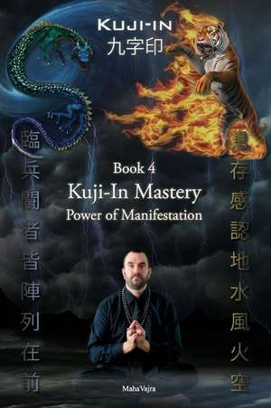 Kuji-In 4: Kuji-In Mastery: Power of Manifestation de Maha Vajra