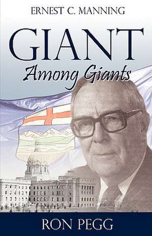 Giant Among Giants: Ernest C. Manning de Ron Pegg