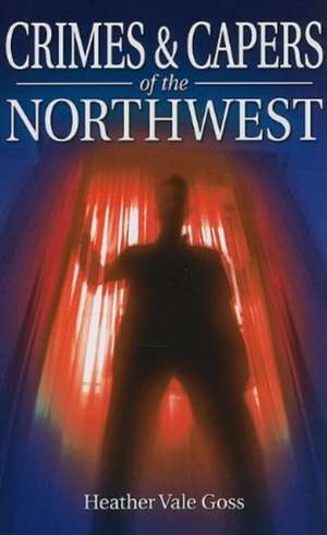 Crimes and Capers of the Northwest de Heather Goss