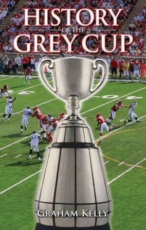 History of the Grey Cup de Graham Kelly