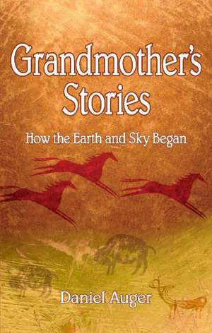 Grandmother's Stories: How the Earth and Sky Began de Daniel Auger