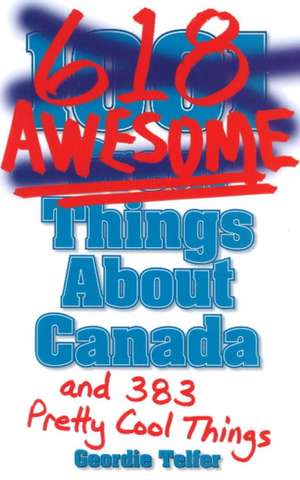 (1001) 618 Awesome Things About Canada: (and 383 Pretty Cool Things) de Geordie Telfer