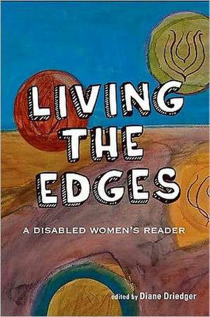 Living the Edges: A Disabled Women's Reader de Diane Driedger