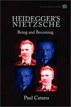 Heidegger's Nietzsche: Being and Becoming de Paul Catanu