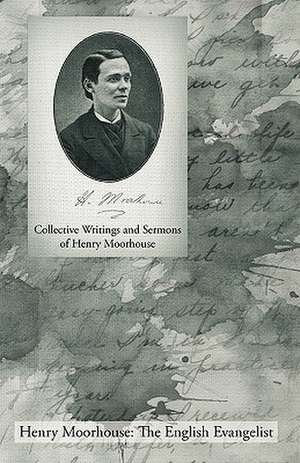 Collective Writings and Sermons of Henry Moorhouse de Henry Moorhouse