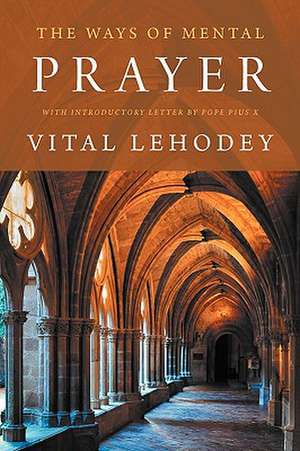 The Ways of Mental Prayer with Introductory Letter by Pope Pius X de Vital Lehodey