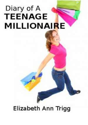 Diary of a Teenage Millionaire de Elizabeth Ann Trigg