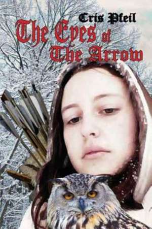 The Eyes of the Arrow de Cris Pfeil