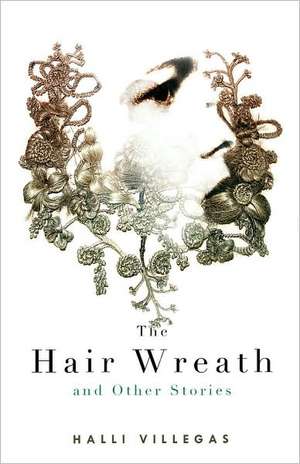 The Hair Wreath and Other Stories de Halli Villegas