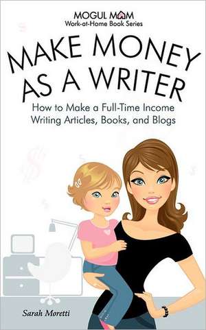 Make Money as a Writer - How to Make a Full-Time Income Writing Articles, Books, and Blogs (Mogul Mom Work-At-Home Book Series): Portrait as Autobiography de Sarah Moretti