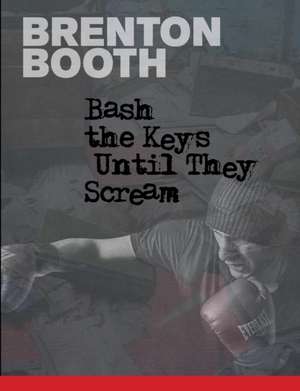 Bash The Keys Until They Scream de Brenton Booth