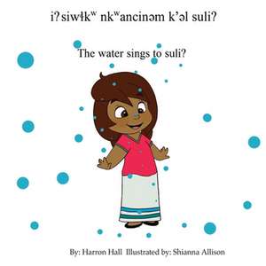 I? Siw&#620;kw Nkwancin&#601;m K'&#601;l Suli? / The Water Sings to Suli? de Harron Hall