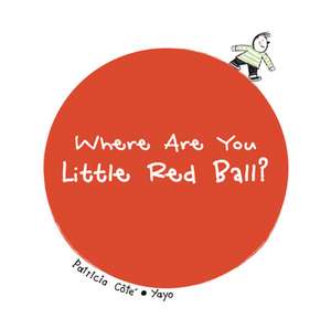 Where Are You Little Red Ball? de Patricia Cote