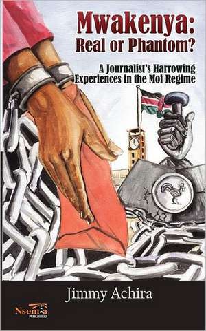 Mwakenya: A Journalist's Harrowing Experience in the Moi Regime de Achira Jimmy