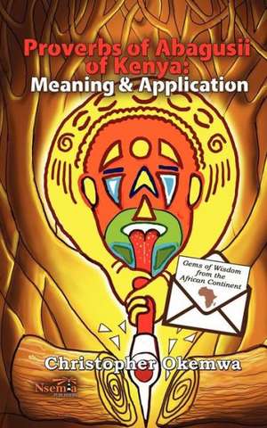 Proverbs of Abagusii of Kenya: Application and Meaning de Christopher Okemwa