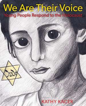 We Are Their Voice: Young People Respond to the Holocaust de Kathy Kacer