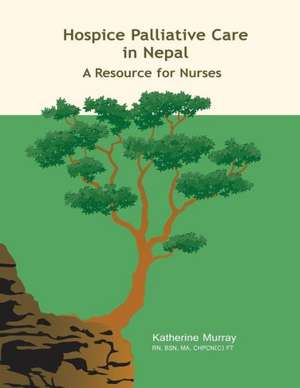 Hospice Palliative Care in Nepal: A Resource for Nurses de Katherine Murray